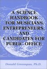 A Science Handbook for Musicians Entrepreneurs and Candidates for Public Office