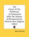 The Future Of The Northwest In Connection With The Scheme Of Reconstruction Without New England