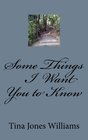 Some Things I Want You To Know I know these things for certain