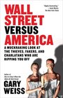 Wall Street Versus America A Muckraking Look at the Thieves Fakers and Charlatans Who Are Ripping You Off