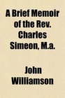 A Brief Memoir of the Rev Charles Simeon Ma