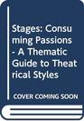 Stages Consuming Passions  A Thematic Guide to Theatrical Styles