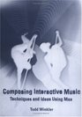 Composing Interactive Music Techniques and Ideas Using Max