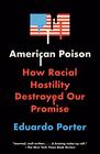 American Poison How Racial Hostility Destroyed Our Promise