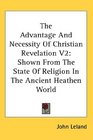 The Advantage And Necessity Of Christian Revelation V2 Shown From The State Of Religion In The Ancient Heathen World