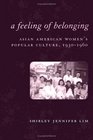 A Feeling of Belonging Asian American Women's Public Culture 19301960
