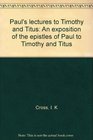Paul's lectures to Timothy and Titus An exposition of the epistles of Paul to Timothy and Titus