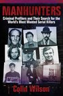 Manhunters Criminal Profilers and Their Search for the World's Most Wanted Serial Killers