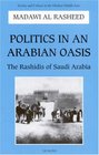 Politics in An Arabian Oasis The Rashidis of Saudi Arabia