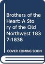 Brothers of the Heart  A Story of the Old Northwest 18371838