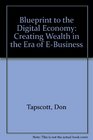 Blueprint to the Digital Economy Creating Wealth in the Era of EBusiness