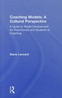 Coaching Models: A Cultural Perspective: A Guide to Model Development: for Practitioners and Students of Coaching