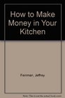 How to Make Money in Your Kitchen