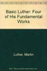 Basic Luther Four of His Fundamental Works