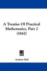 A Treatise Of Practical Mathematics Part 2