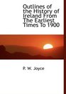 Outlines of the History of Ireland From The Earliest Times To 1900