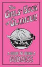 The Girls' Book of Glamour A Guide to Being a Goddess