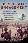 Desperate Engagement How a LittleKnown Civil War Battle Saved Washington DC and Changed American History