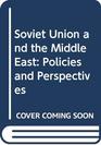 Soviet Union and the Middle East Policies and Perspectives