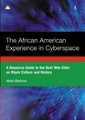 The African American Experience In Cyberspace A Resource Guide to the Best Web Sites on Black Culture and History