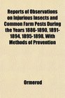 Reports of Observations on Injurious Insects and Common Farm Pests During the Years 18861890 18911894 18951898 With Methods of Prevention