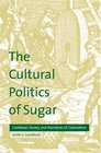 The Cultural Politics of Sugar  Caribbean Slavery and Narratives of Colonialism