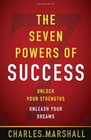 The Seven Powers of Success Unlock Your StrengthsUnleash Your Dreams