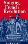 Singing the French Revolution Popular Culture and Politics 17891799