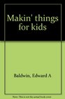 Makin' things for kids
