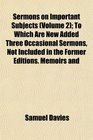 Sermons on Important Subjects  To Which Are New Added Three Occasional Sermons Not Included in the Former Editions Memoirs and