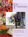 Silk Flowers Over 30 Projects for the Creative Arranger