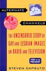 Alternate Channels The Uncensored Story of Gay and Lesbian Images on Radio and Television 1930s to the Present