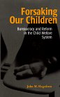 Forsaking Our Children Bureaucracy and Reform in the Child Welfare System