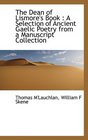 The Dean of Lismore's Book A Selection of Ancient Gaelic Poetry from a Manuscript Collection