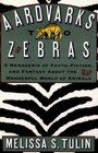 Aardvarks to Zebras: A Menagerie of Facts, Fiction, and Fantasy About the Wonderful World of Animals