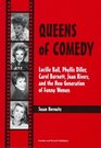 Queens of Comedy Lucille Ball Phyllis Diller Carol Burnett Joan Rivers and the New Generation of Funny Women