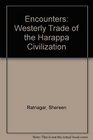 Encounters The Westerly Trade of the Harappa Civilization