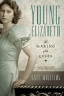 Young Elizabeth The Making of the Queen