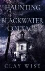 The Haunting of Blackwater Cottage (A Riveting Haunted House Mystery Series)