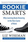 Rookie Smarts Why Learning Beats Knowing in the New Game of Work