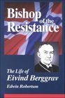 Bishop of the Resistance A Life of Eivind Berggrav Bishop of Oslo Norway