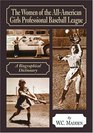 The Women of the AllAmerican Girls Professional Baseball League A Biographical Dictionary