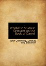 Prophetic Studies Lectures on the Book of Daniel