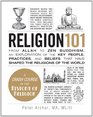 Religion 101 From Allah to Zen Buddhism an Exploration of the Key People Practices and Beliefs that Have Shaped the Religions of the World