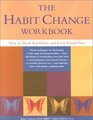 The Habit Change Workbook How to Break Bad Habits and Form Good Ones