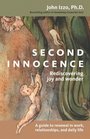 Second Innocence Rediscovering Joy and Wonder A Guide to Renewal in Work Relationships and Daily Life