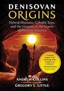 Denisovan Origins Hybrid Humans Gbekli Tepe and the Genesis of the Giants of Ancient America