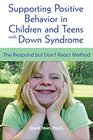 Supporting Positive Behavior in Children and Teens with Down Syndrome The Respond but Don't React Method