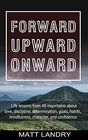 Forward, Upward, Onward: Life lessons from 48 mountains about love, discipline, determination, goals, habits, mindfulness, character, and confidence