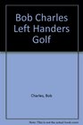 Bob Charles Left Handers Golf